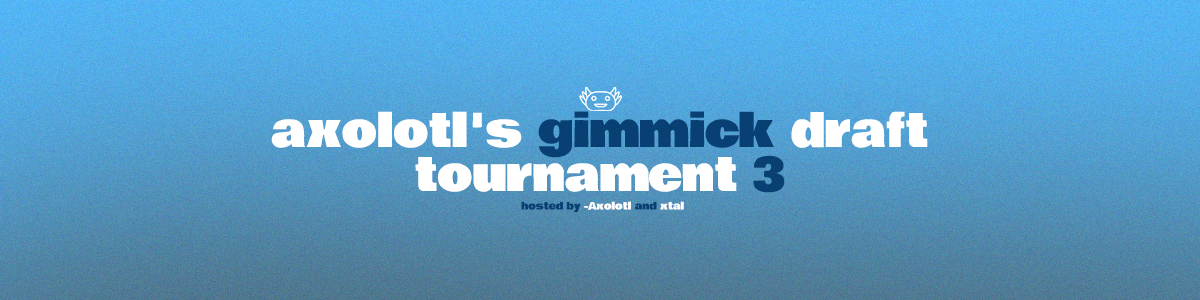 Axolotl's Gimmick Draft Tournament 3